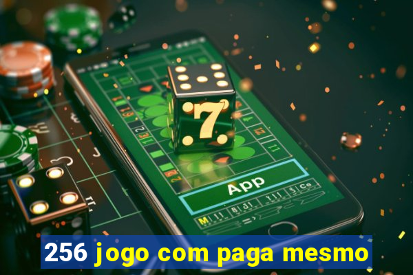 256 jogo com paga mesmo